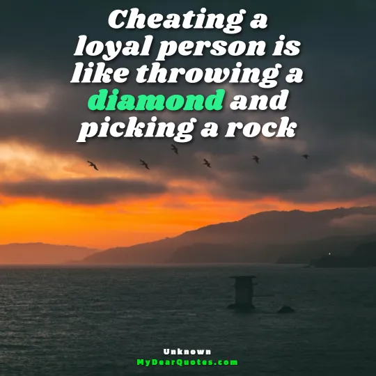 If you are willing to cheat someone truly in love with you, you are cheating yourself out of loyalty