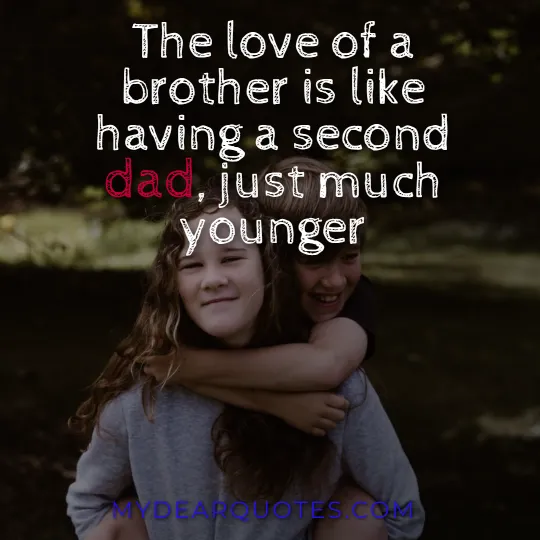 The love of a brother is like having a second dad, just much younger