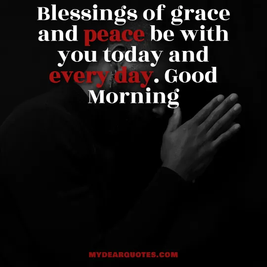 Blessings of grace and peace be with you today and every day. Good Morning