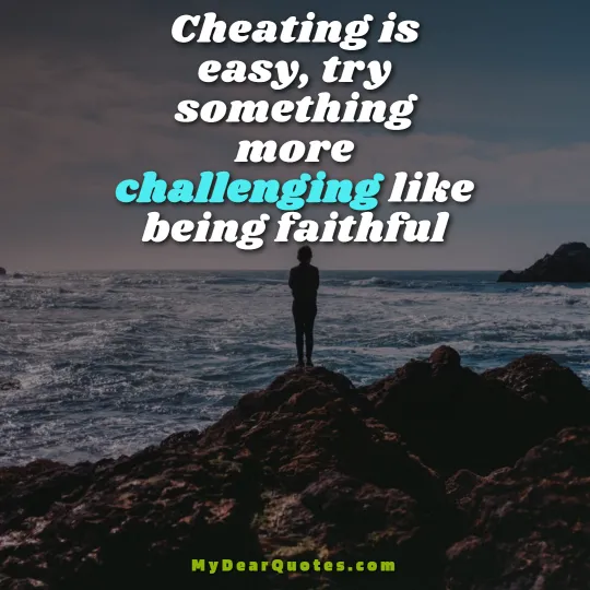 Cheating is easy, try something more challenging like being faithful