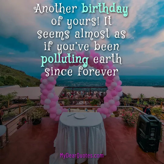 Another birthday of yours! It seems almost as if you’ve been polluting earth since forever