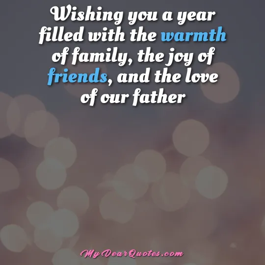 Wishing you a year filled with the warmth of family, the joy of friends, and the love of our father