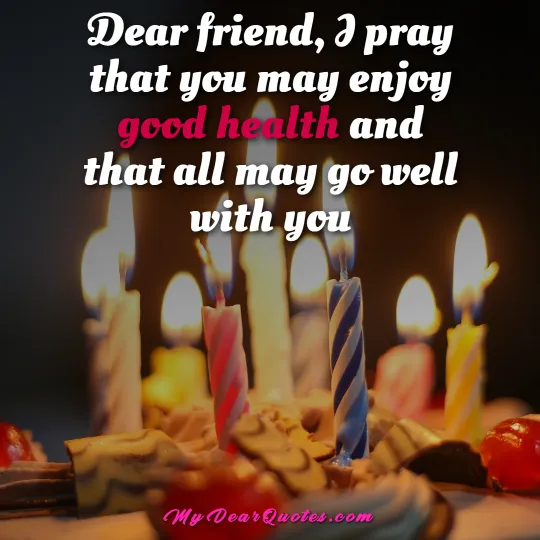 Dear friend, I pray that you may enjoy good health and that all may go well with you